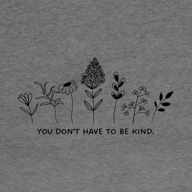 You Don't Have to be Kind (positive message for women) by narcissisticsupply